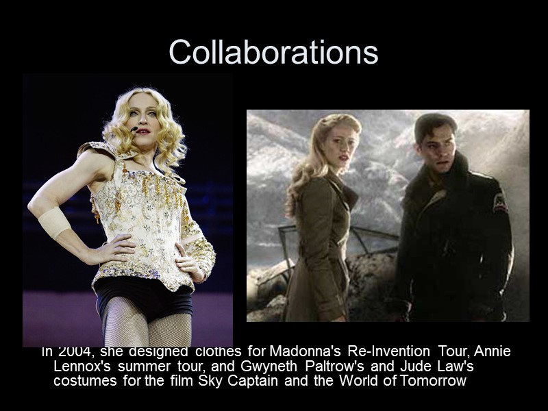 Collaborations   In 2004, she designed clothes for Madonna's Re-Invention Tour, Annie Lennox's